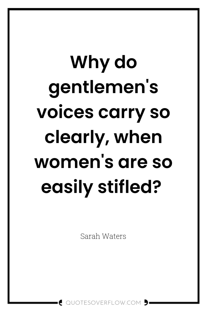 Why do gentlemen's voices carry so clearly, when women's are...