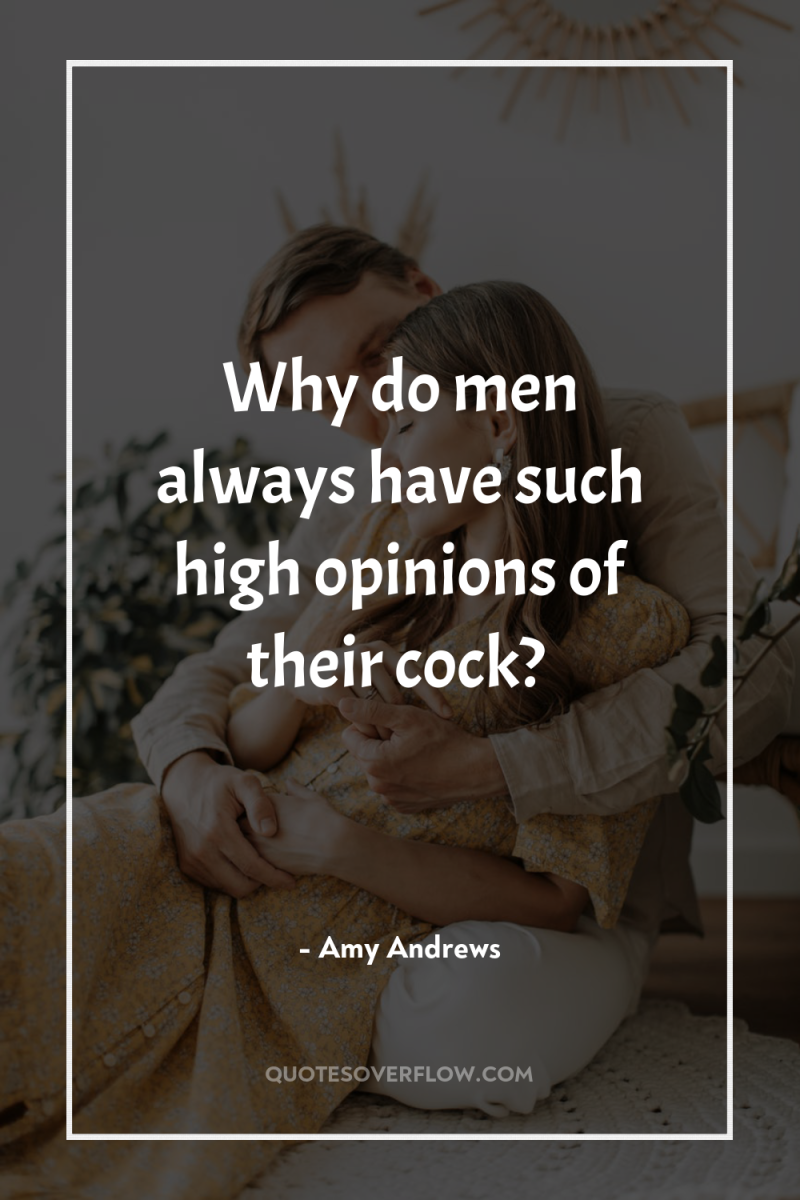 Why do men always have such high opinions of their...