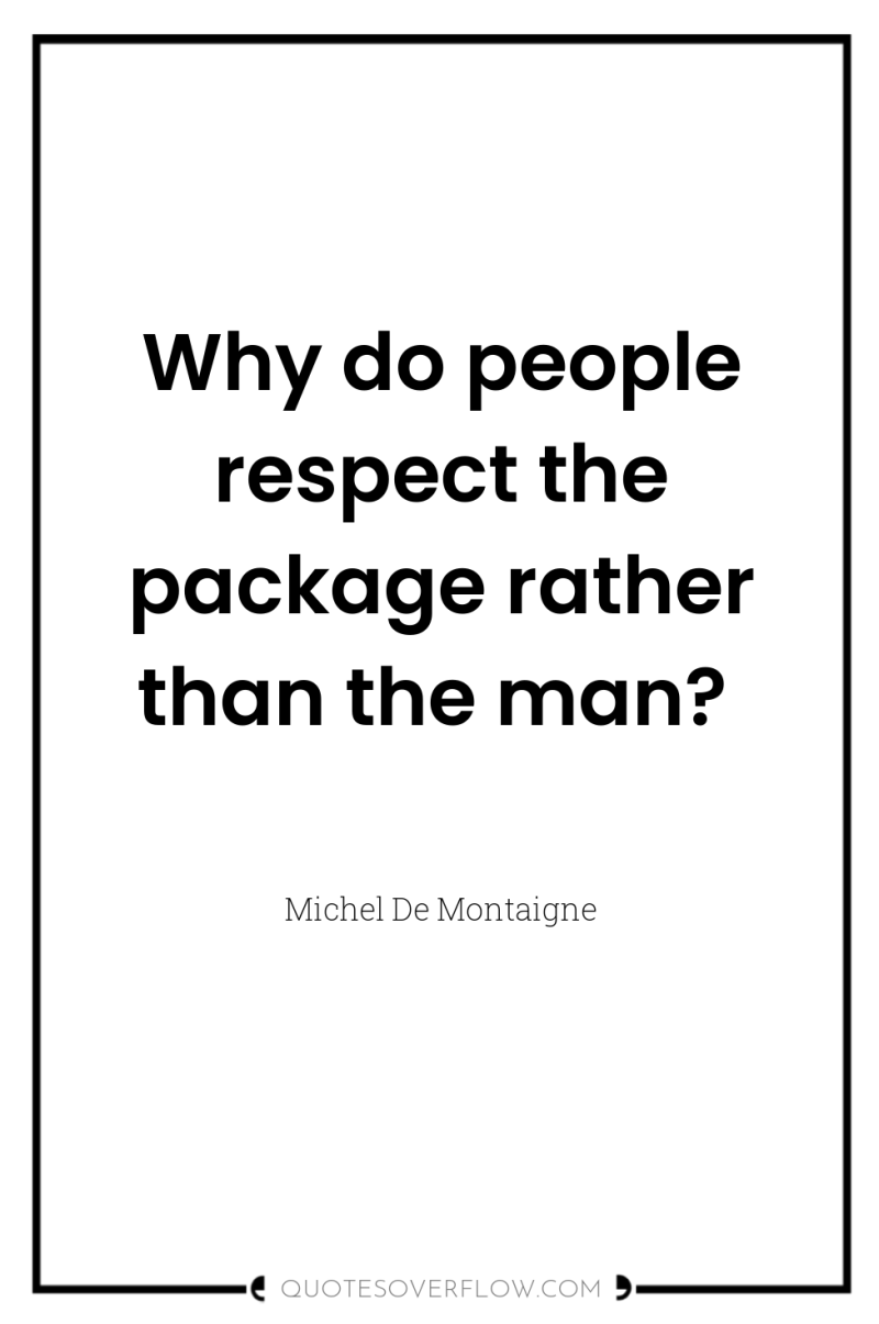 Why do people respect the package rather than the man? 