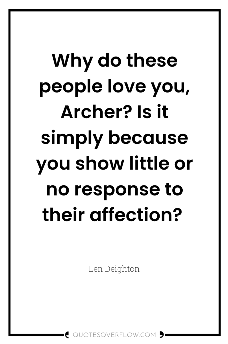 Why do these people love you, Archer? Is it simply...