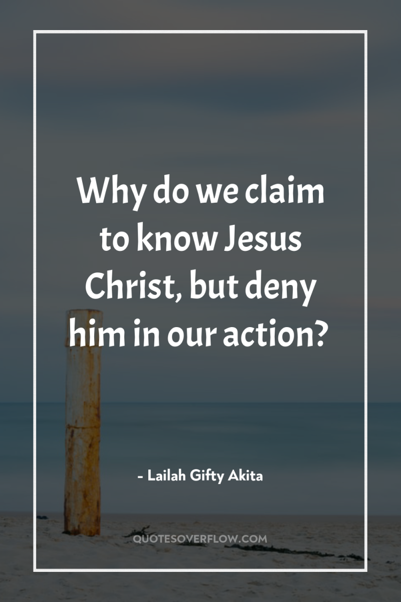 Why do we claim to know Jesus Christ, but deny...