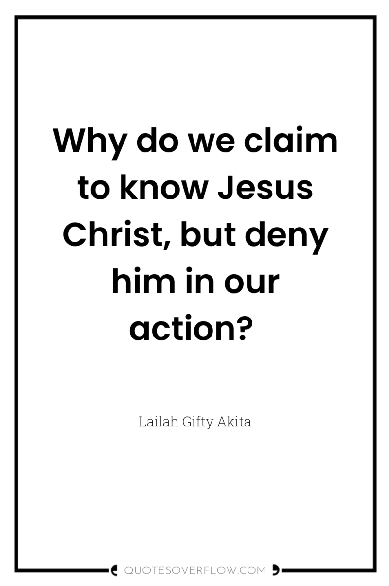 Why do we claim to know Jesus Christ, but deny...