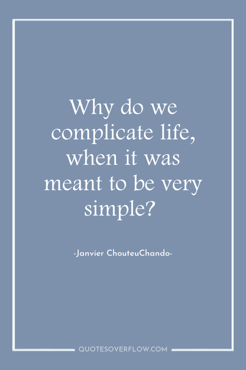 Why do we complicate life, when it was meant to...