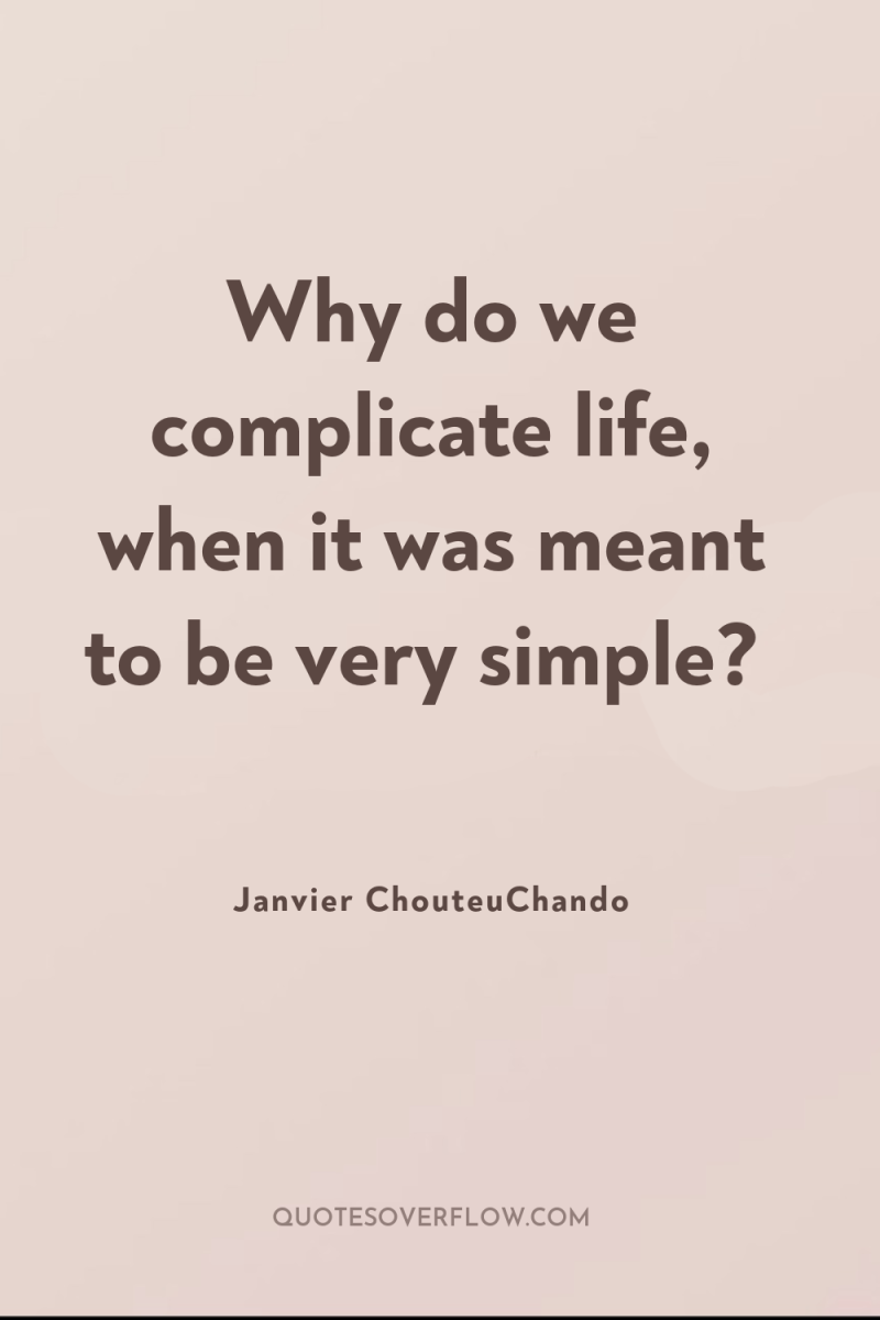 Why do we complicate life, when it was meant to...