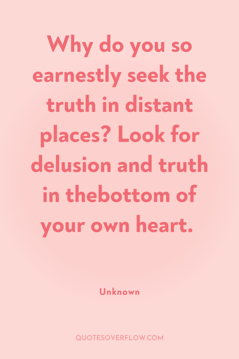 Why do you so earnestly seek the truth in distant...