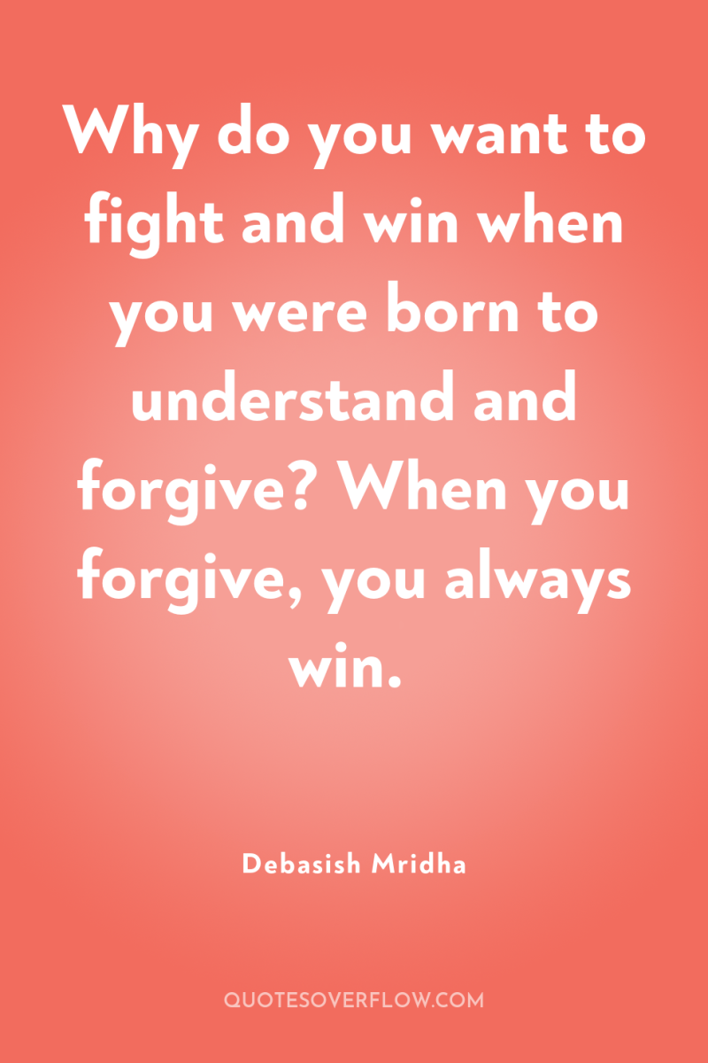 Why do you want to fight and win when you...