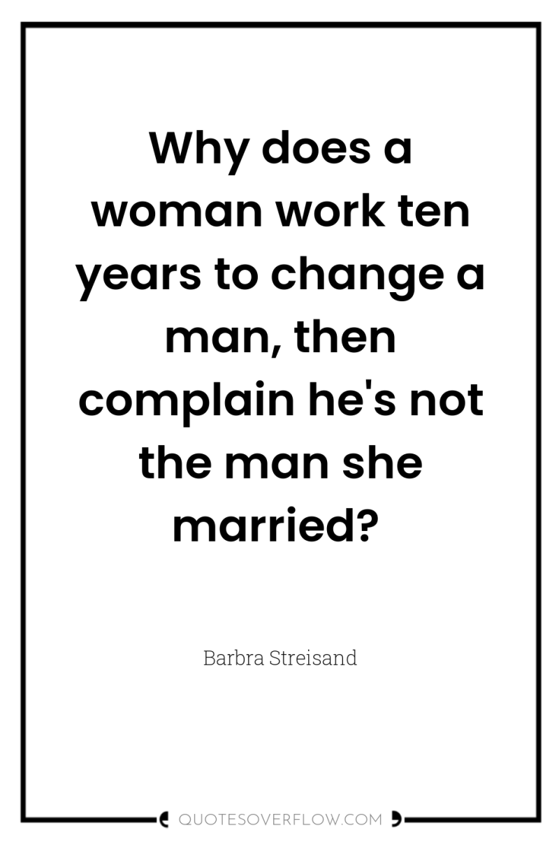 Why does a woman work ten years to change a...