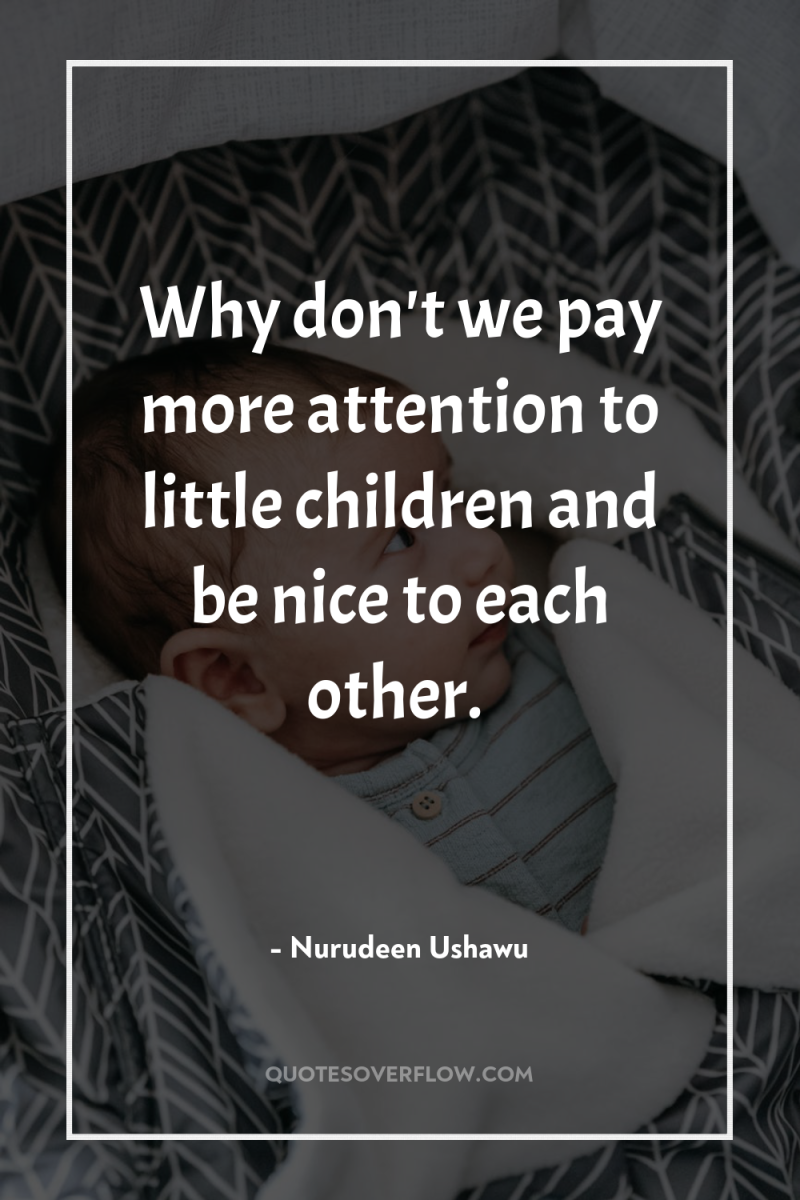 Why don't we pay more attention to little children and...