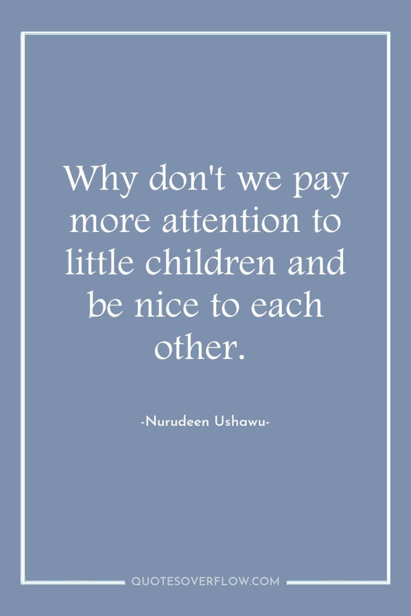 Why don't we pay more attention to little children and...