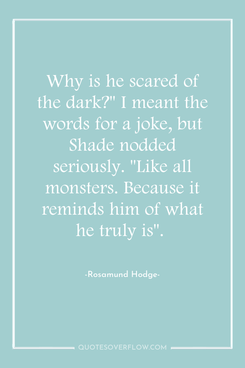 Why is he scared of the dark?