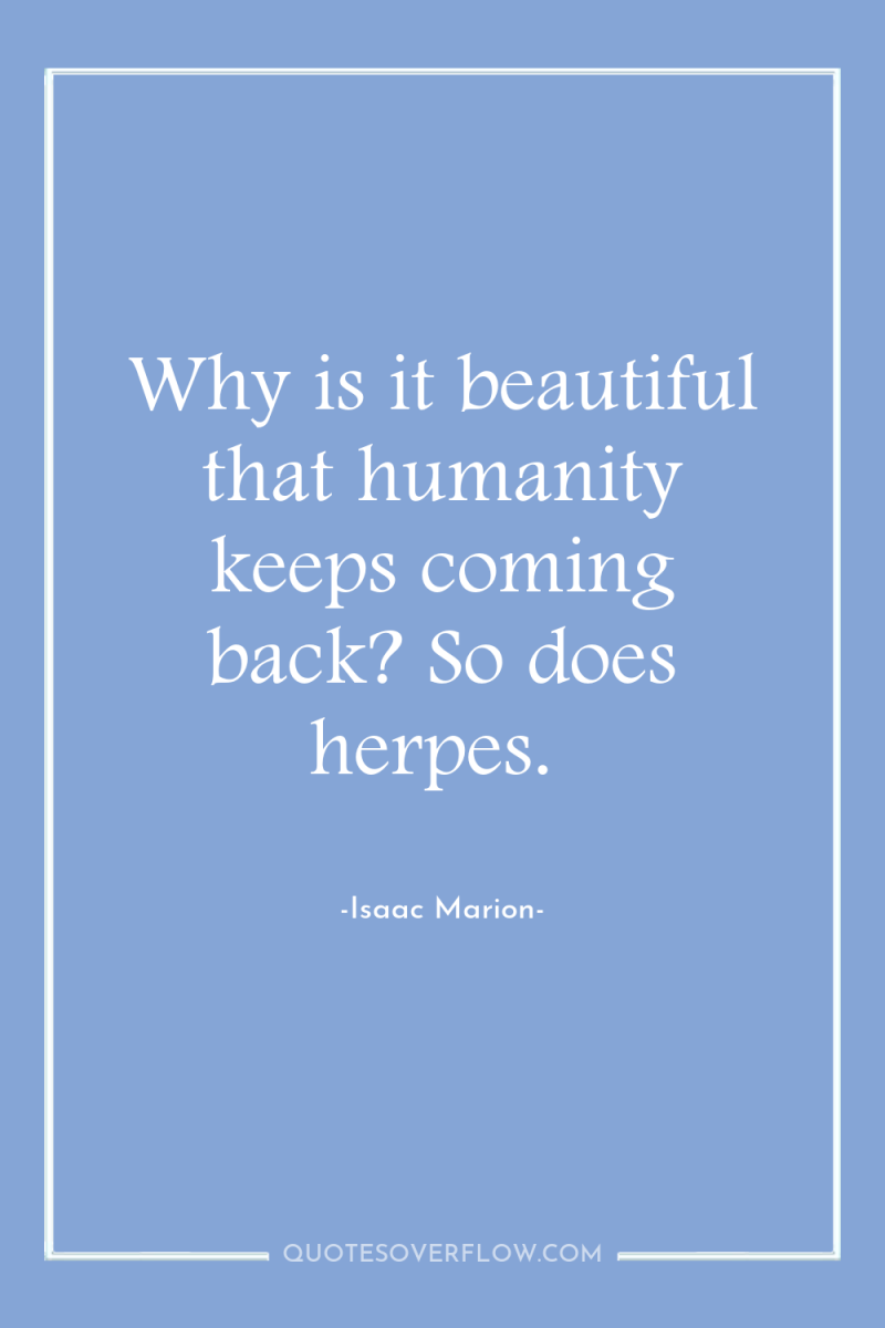 Why is it beautiful that humanity keeps coming back? So...