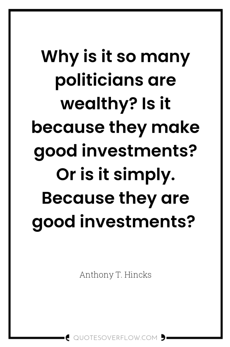 Why is it so many politicians are wealthy? Is it...