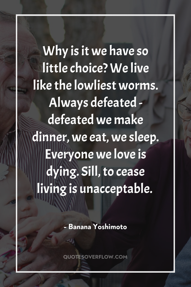 Why is it we have so little choice? We live...