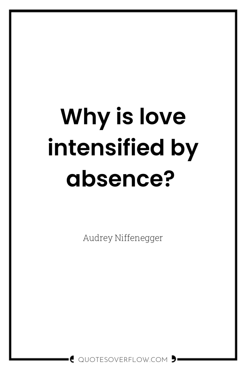 Why is love intensified by absence? 