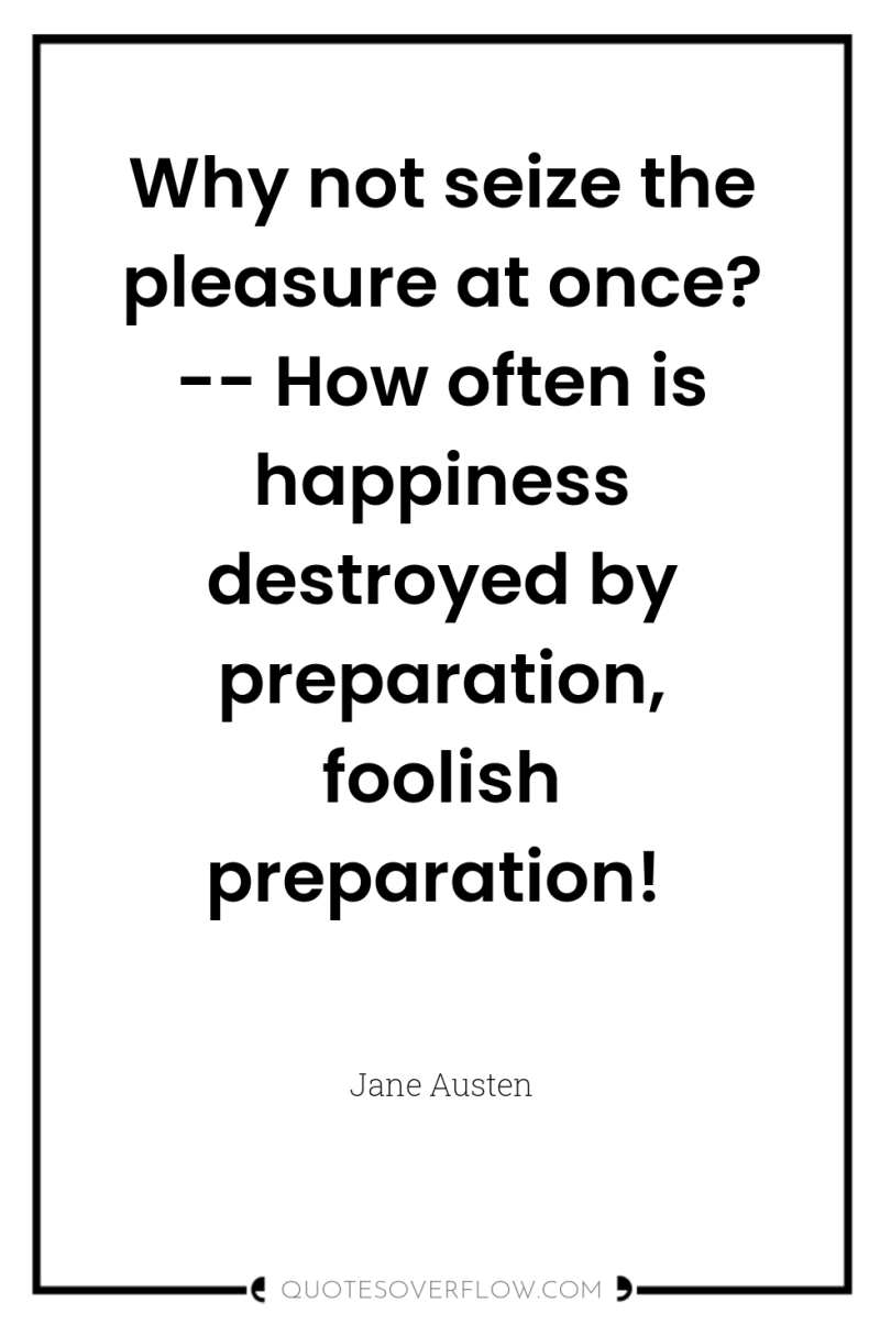 Why not seize the pleasure at once? -- How often...