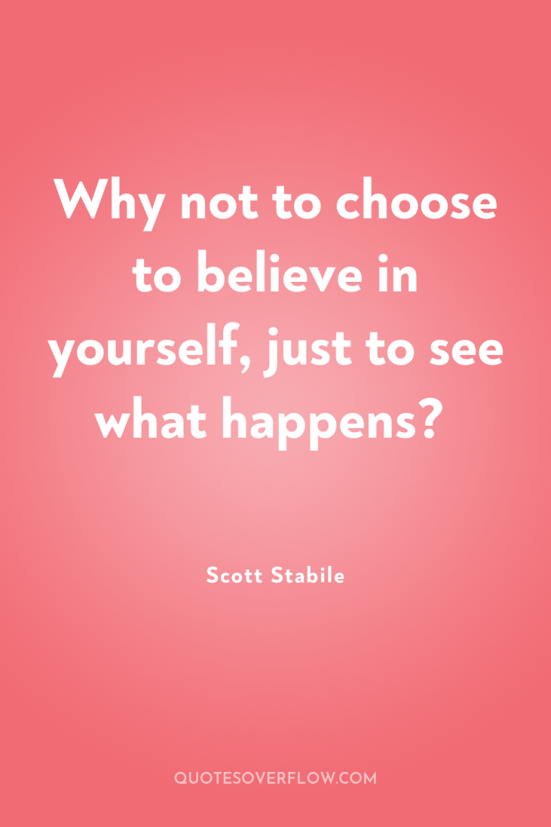 Why not to choose to believe in yourself, just to...