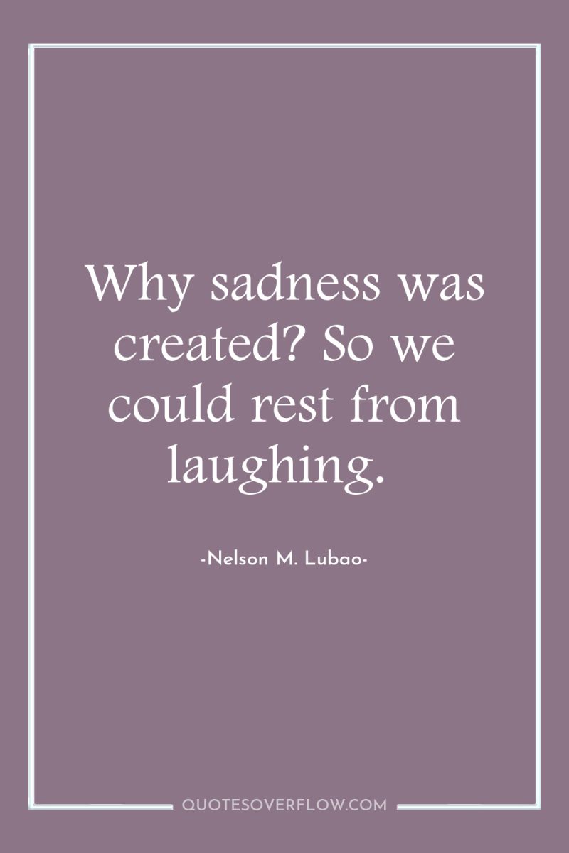 Why sadness was created? So we could rest from laughing. 