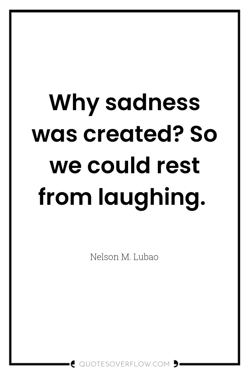 Why sadness was created? So we could rest from laughing. 