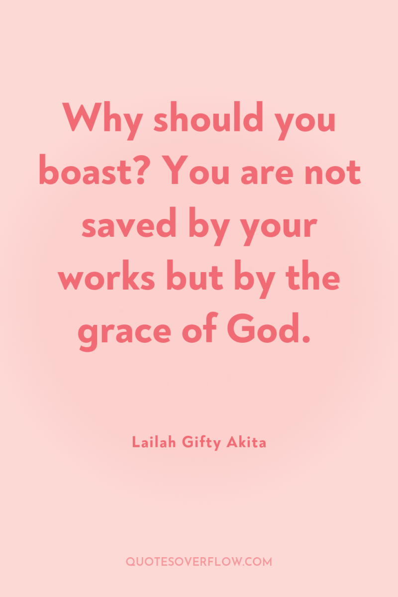 Why should you boast? You are not saved by your...