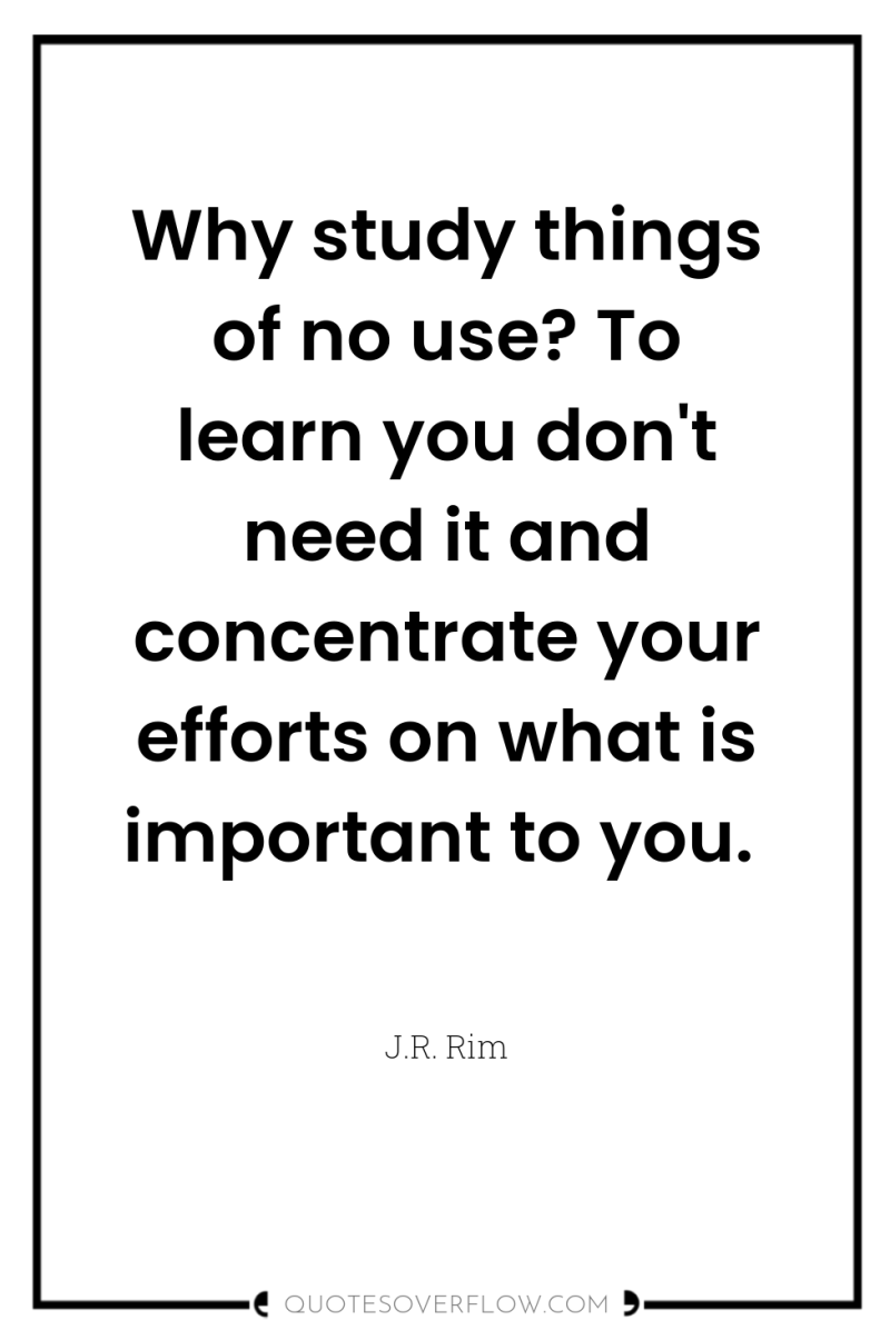 Why study things of no use? To learn you don't...