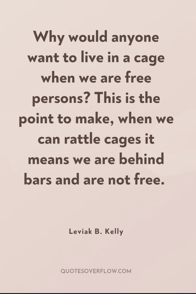 Why would anyone want to live in a cage when...