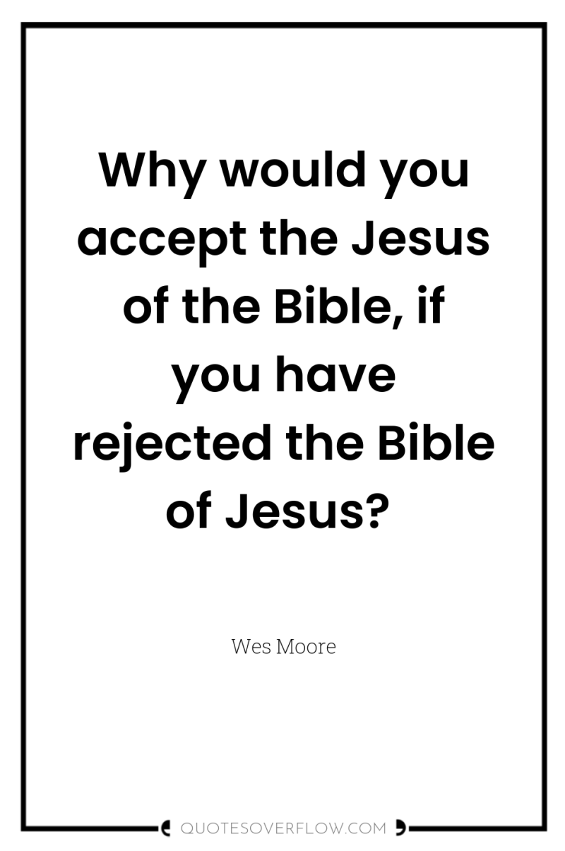 Why would you accept the Jesus of the Bible, if...
