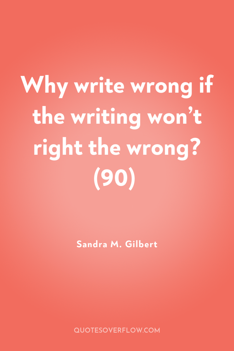 Why write wrong if the writing won’t right the wrong?...