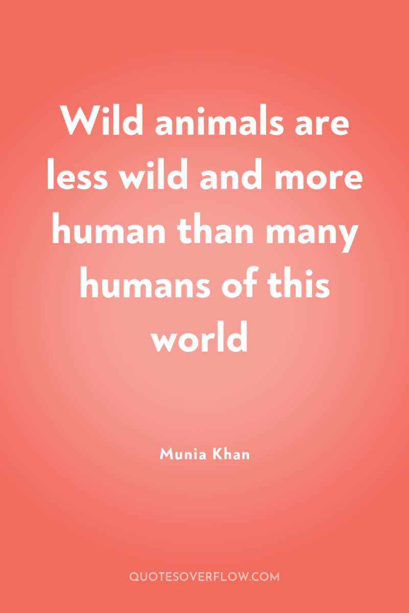 Wild animals are less wild and more human than many...