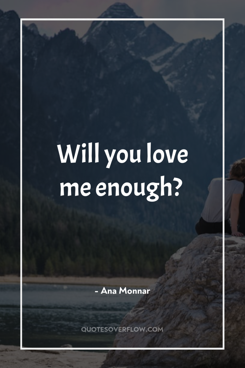 Will you love me enough? 