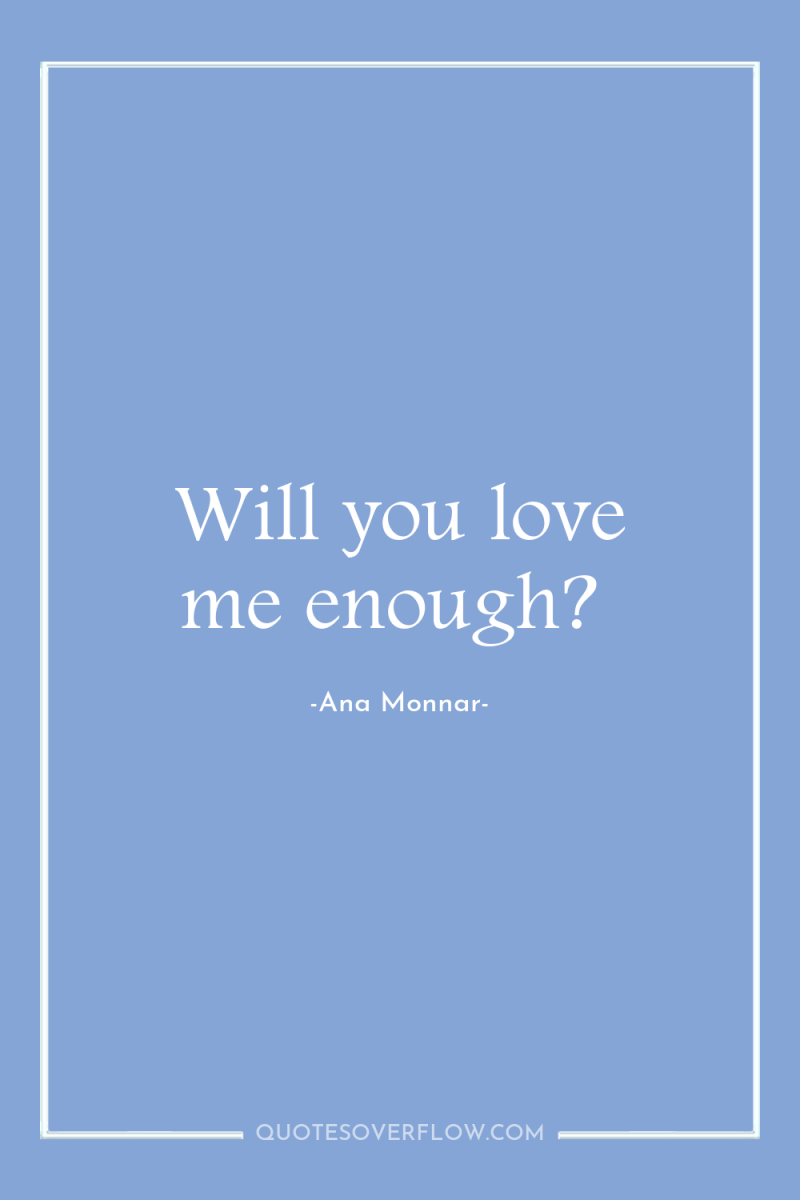 Will you love me enough? 
