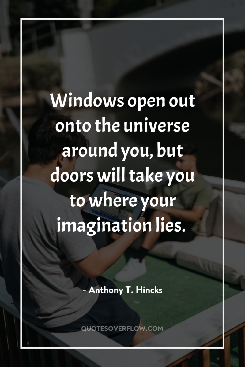 Windows open out onto the universe around you, but doors...
