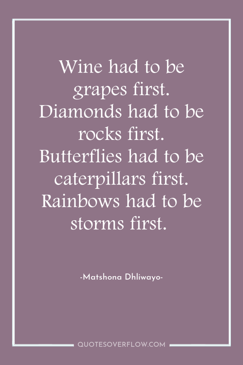 Wine had to be grapes first. Diamonds had to be...