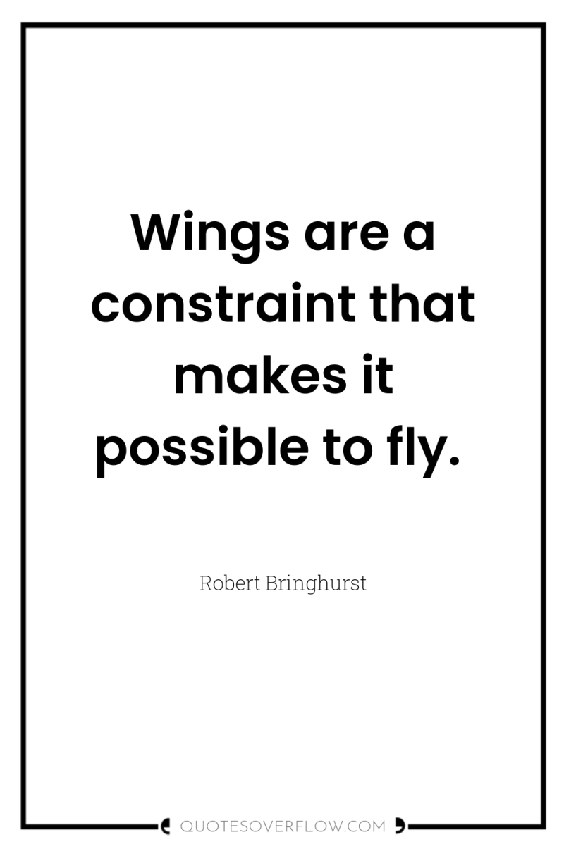 Wings are a constraint that makes it possible to fly. 
