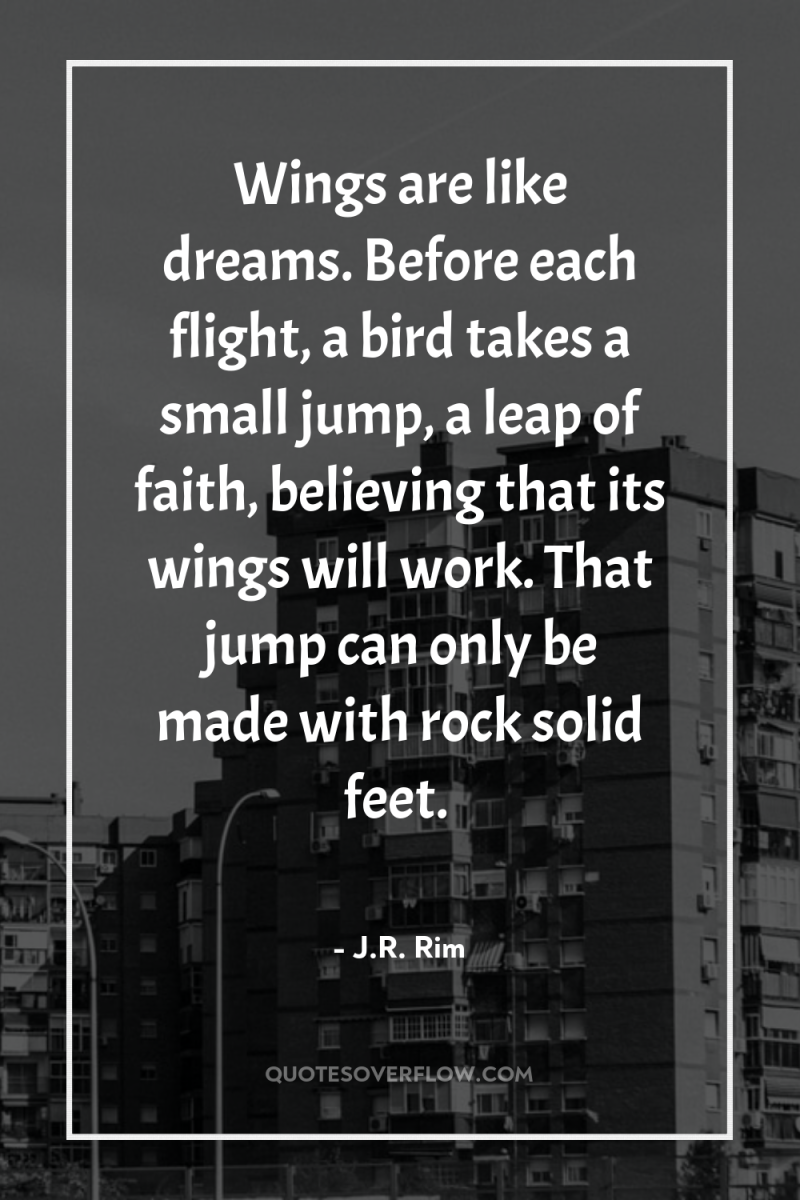 Wings are like dreams. Before each flight, a bird takes...