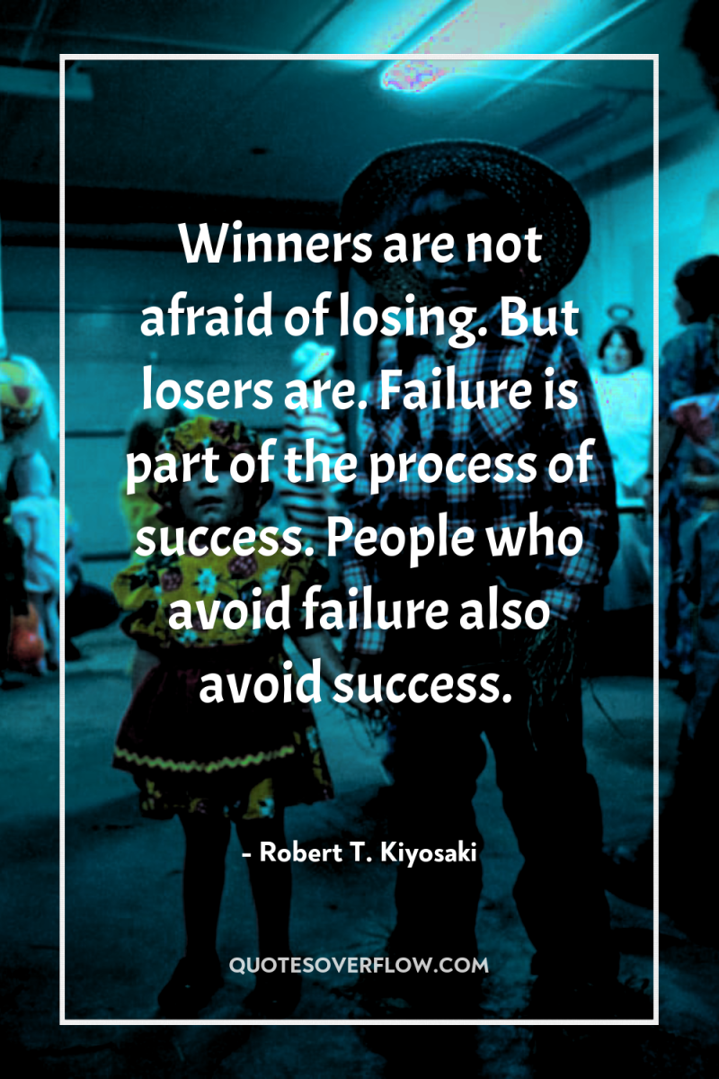Winners are not afraid of losing. But losers are. Failure...