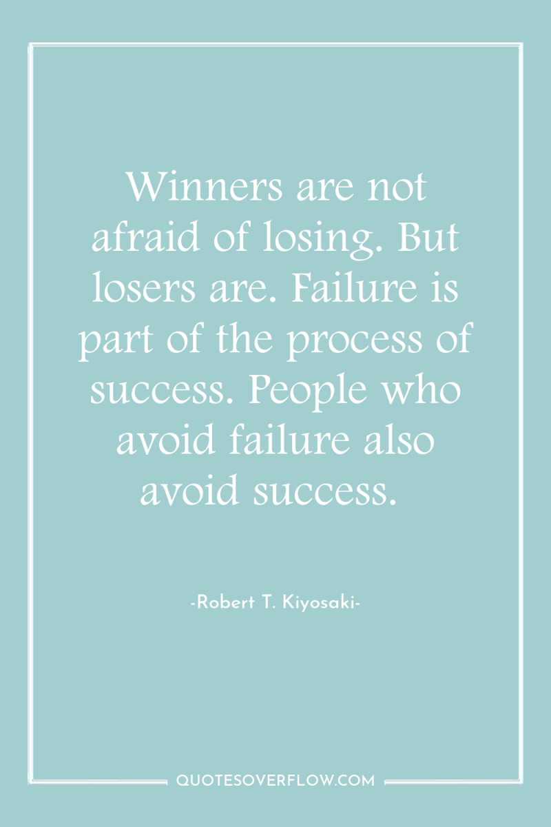 Winners are not afraid of losing. But losers are. Failure...