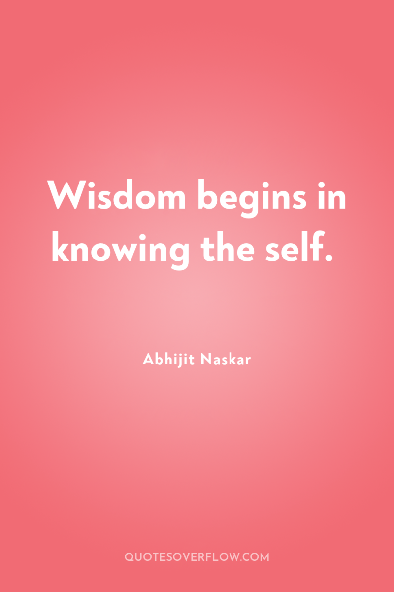 Wisdom begins in knowing the self. 