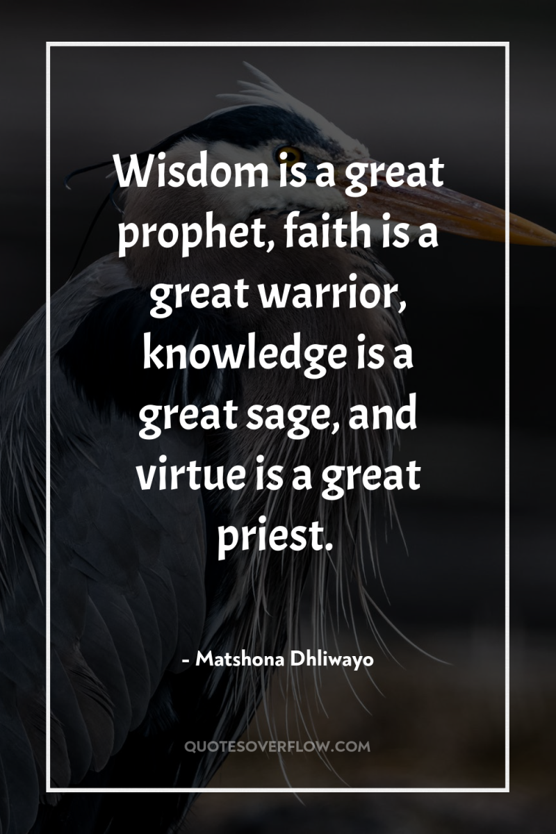 Wisdom is a great prophet, faith is a great warrior,...