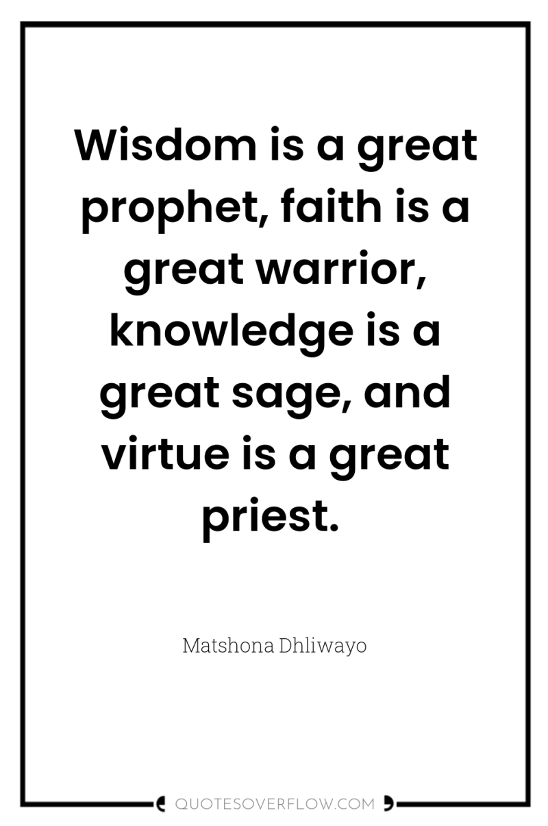 Wisdom is a great prophet, faith is a great warrior,...