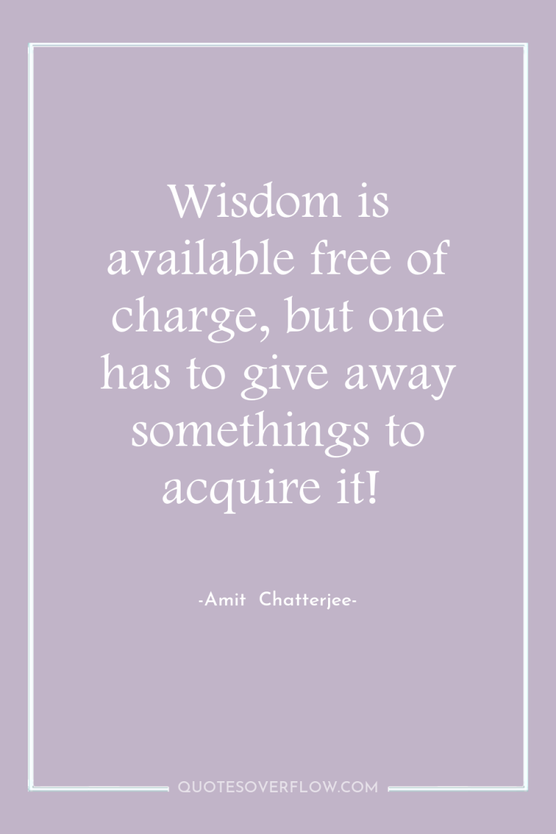 Wisdom is available free of charge, but one has to...