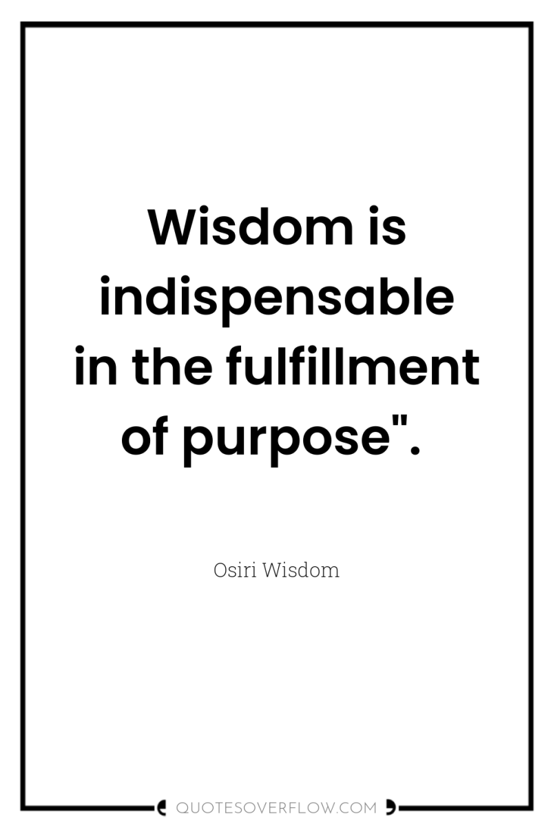 Wisdom is indispensable in the fulfillment of purpose