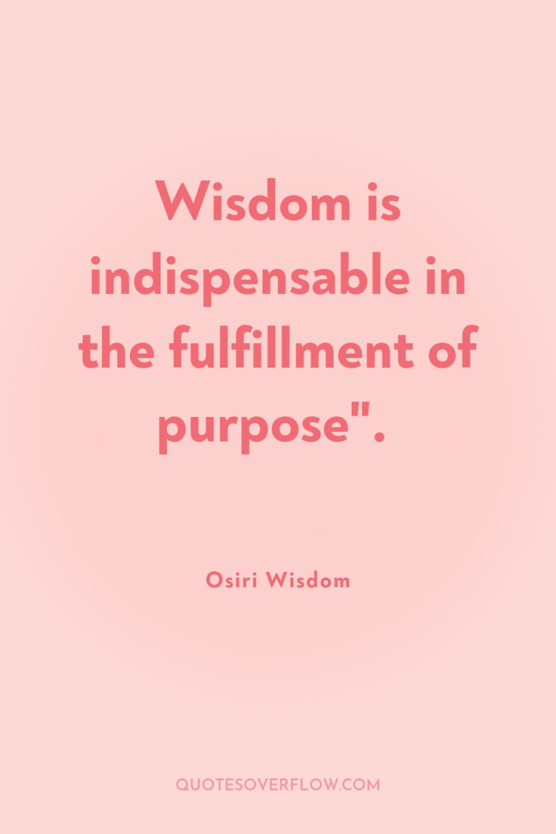 Wisdom is indispensable in the fulfillment of purpose