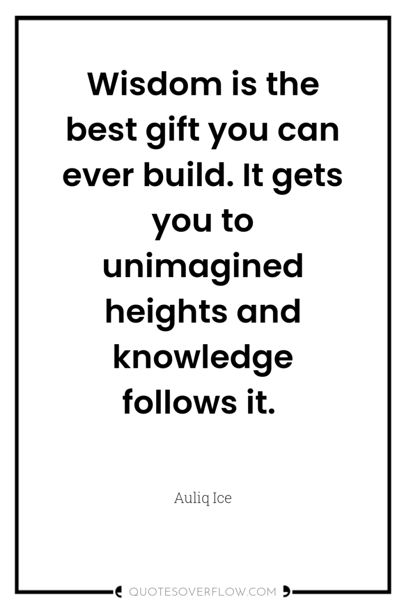 Wisdom is the best gift you can ever build. It...