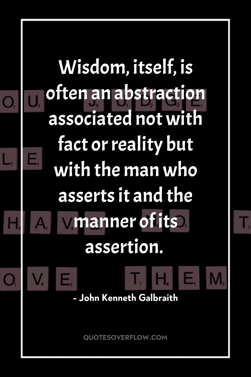 Wisdom, itself, is often an abstraction associated not with fact...