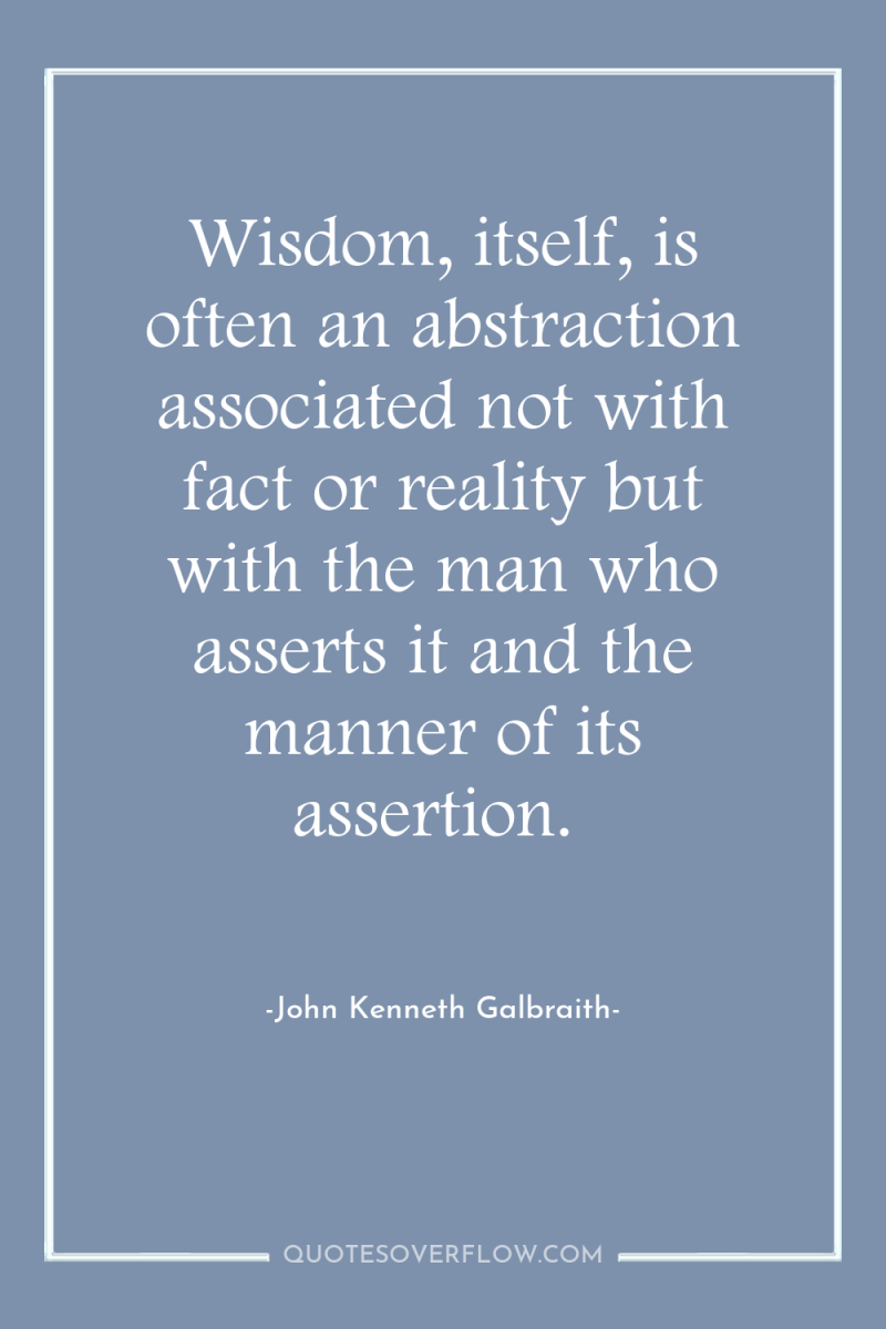 Wisdom, itself, is often an abstraction associated not with fact...