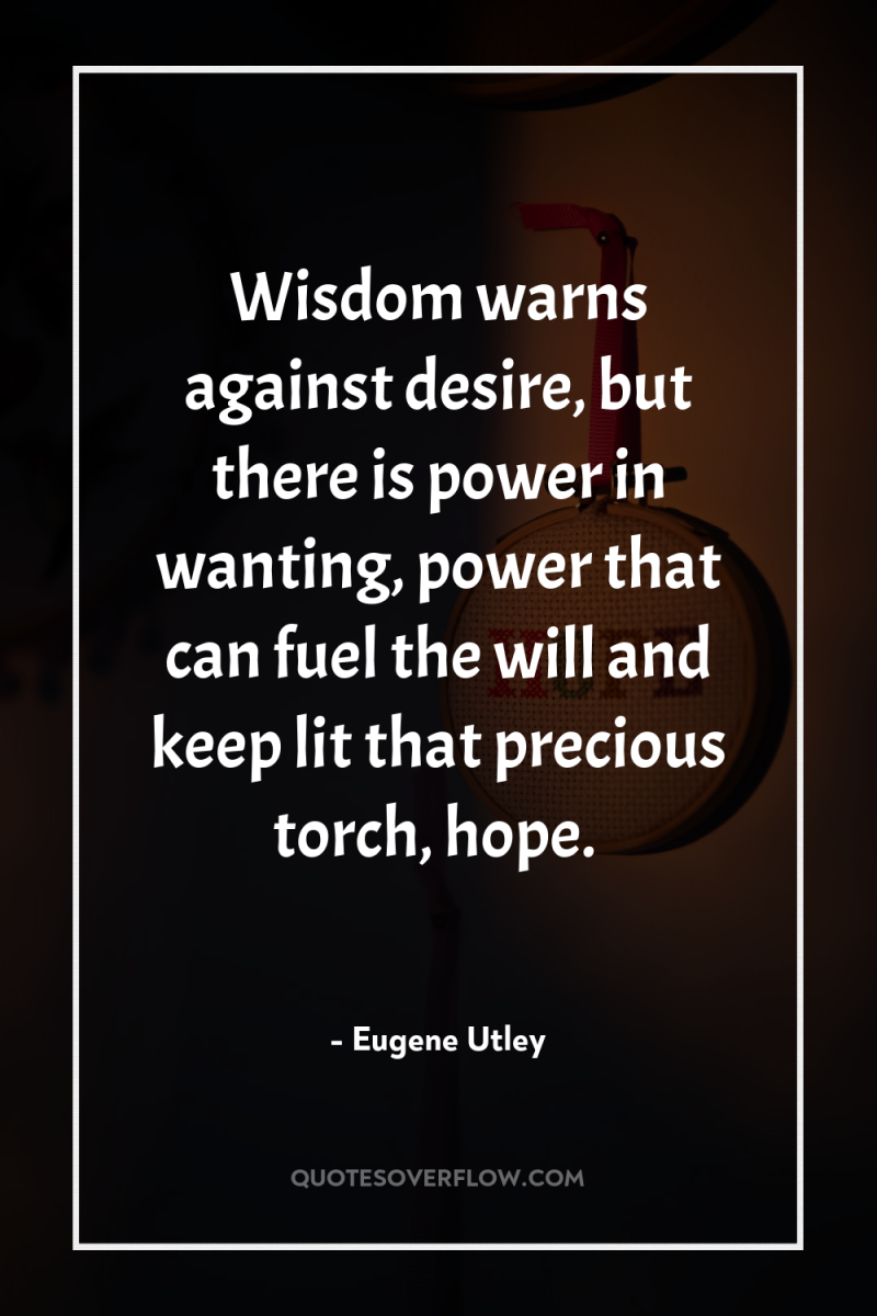 Wisdom warns against desire, but there is power in wanting,...