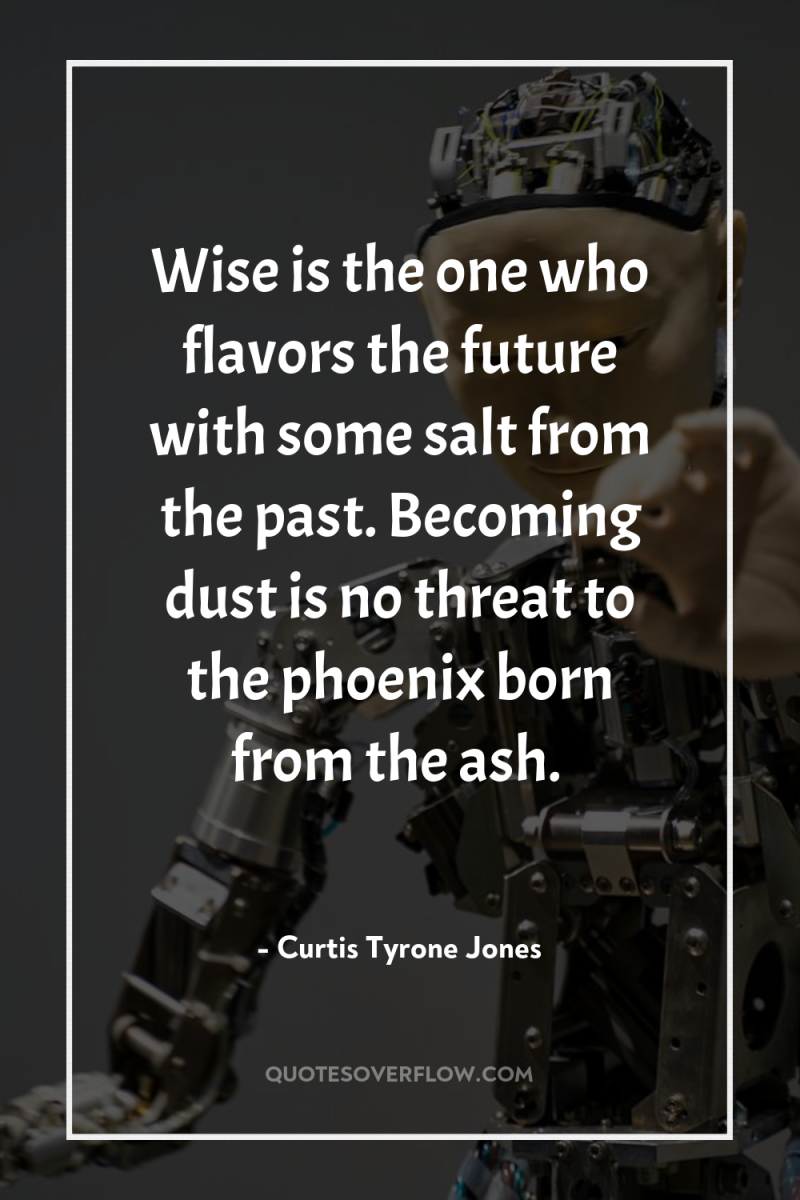 Wise is the one who flavors the future with some...