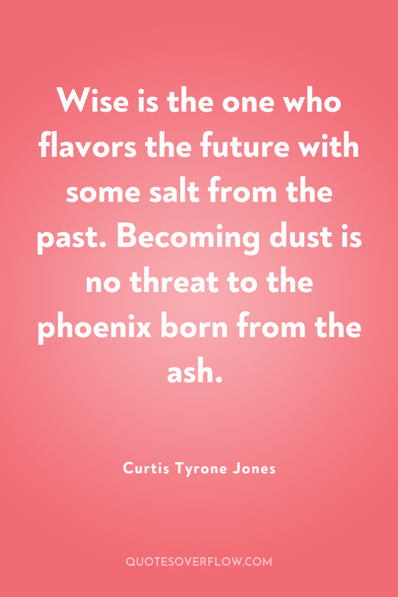 Wise is the one who flavors the future with some...