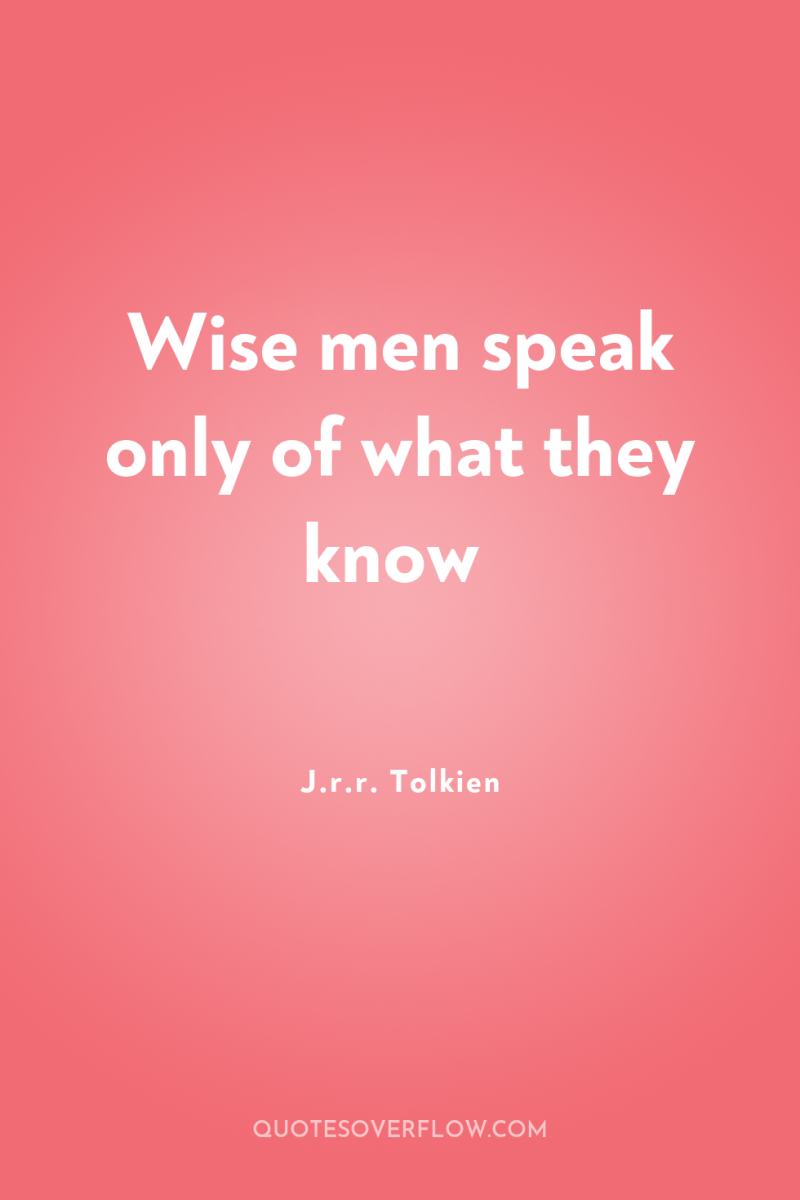 Wise men speak only of what they know 