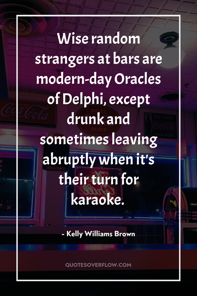 Wise random strangers at bars are modern-day Oracles of Delphi,...